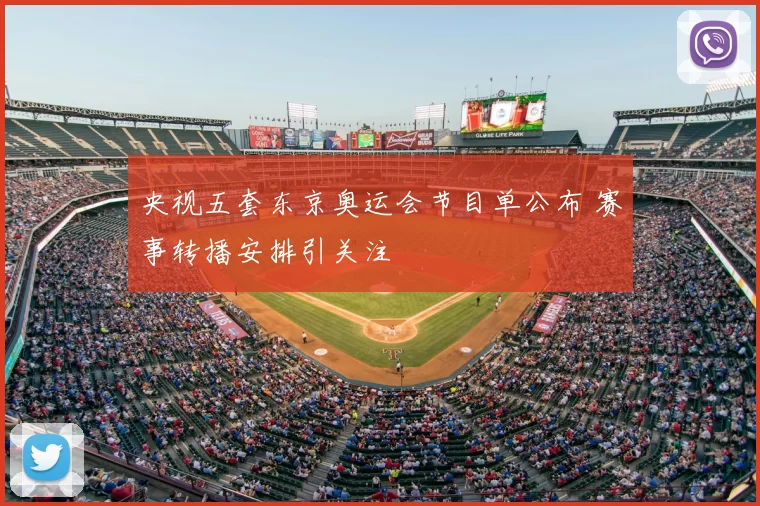 央视五套东京奥运会节目单公布 赛事转播安排引关注