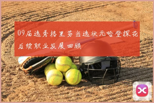 09届选秀格里芬当选状元哈登探花后续职业发展回顾