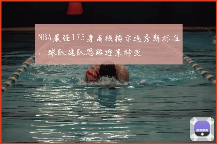 NBA最强175身高线揭示选秀新标准,球队建队思路迎来转变