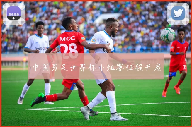 中国男足世界杯小组赛征程开启