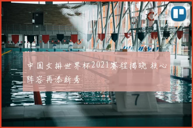 中国女排世界杯2021赛程揭晓 核心阵容再添新秀