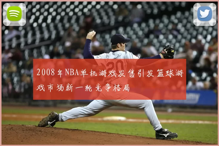 2008年NBA单机游戏发售引发篮球游戏市场新一轮竞争格局