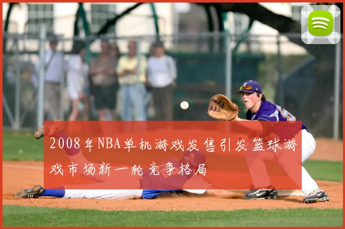 2008年NBA单机游戏发售引发篮球游戏市场新一轮竞争格局