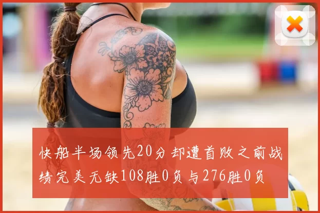 快船半场领先20分却遭首败之前战绩完美无缺108胜0负与276胜0负