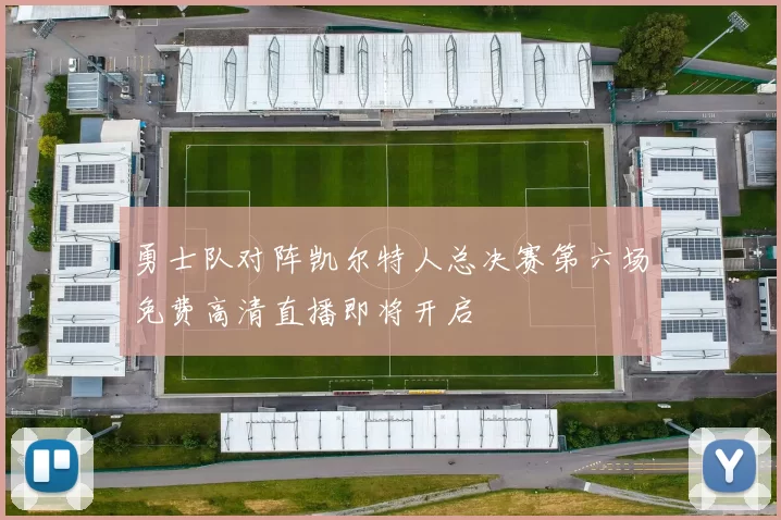 勇士队对阵凯尔特人总决赛第六场免费高清直播即将开启