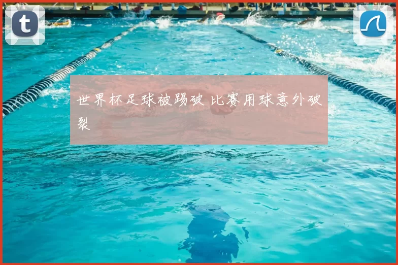 世界杯足球被踢破 比赛用球意外破裂