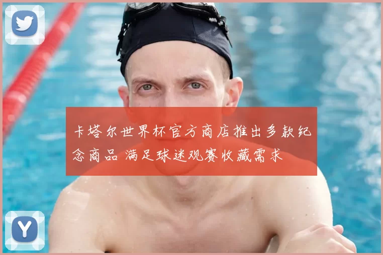 卡塔尔世界杯官方商店推出多款纪念商品 满足球迷观赛收藏需求