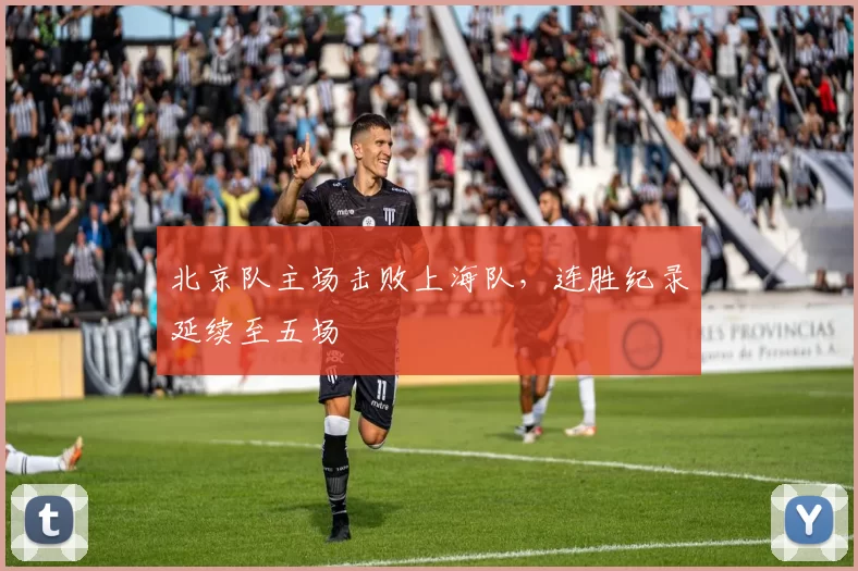 北京队主场击败上海队,连胜纪录延续至五场