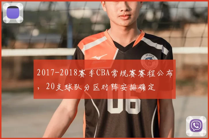 2017-2018赛季CBA常规赛赛程公布，20支球队分区对阵安排确定