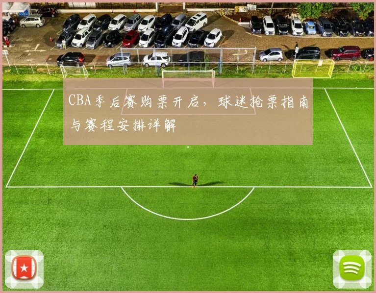 CBA季后赛购票开启，球迷抢票指南与赛程安排详解