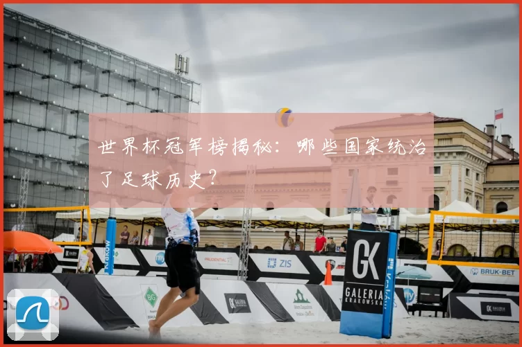 世界杯冠军榜揭秘:哪些国家统治了足球历史?