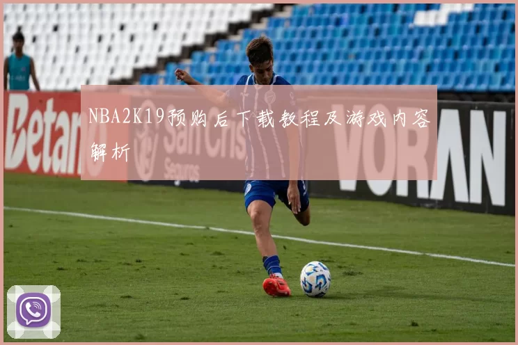 NBA2K19预购后下载教程及游戏内容解析