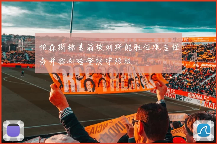 帕森斯称基翁埃利斯能胜任艰苦任务并弥补哈登防守短板