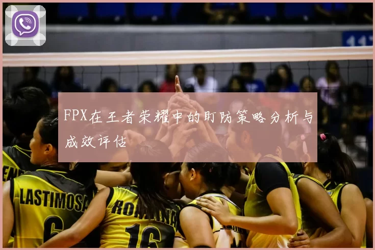 FPX在王者荣耀中的盯防策略分析与成效评估