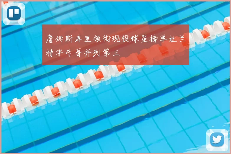 詹姆斯库里领衔现役球星榜单杜兰特字母哥并列第三