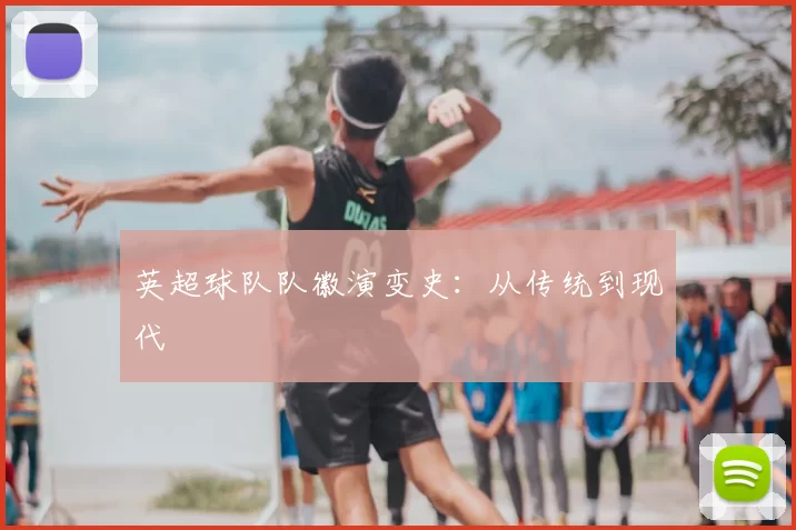 英超球队队徽演变史:从传统到现代