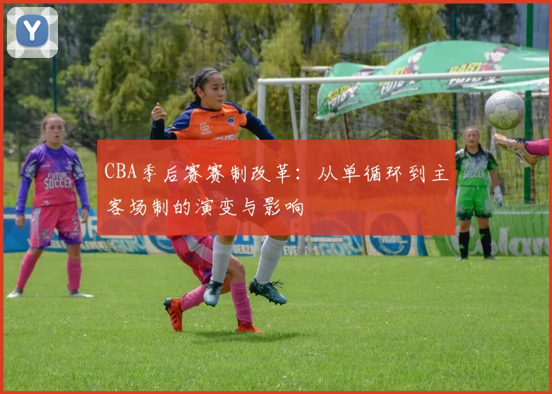 CBA季后赛赛制改革：从单循环到主客场制的演变与影响