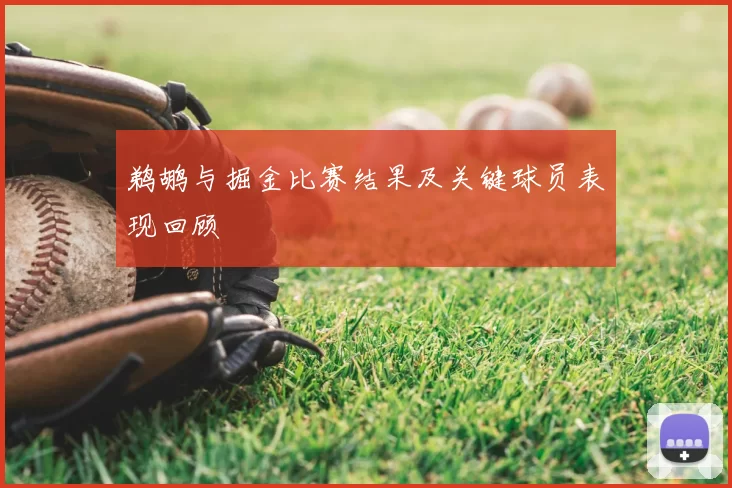 鹈鹕与掘金比赛结果及关键球员表现回顾