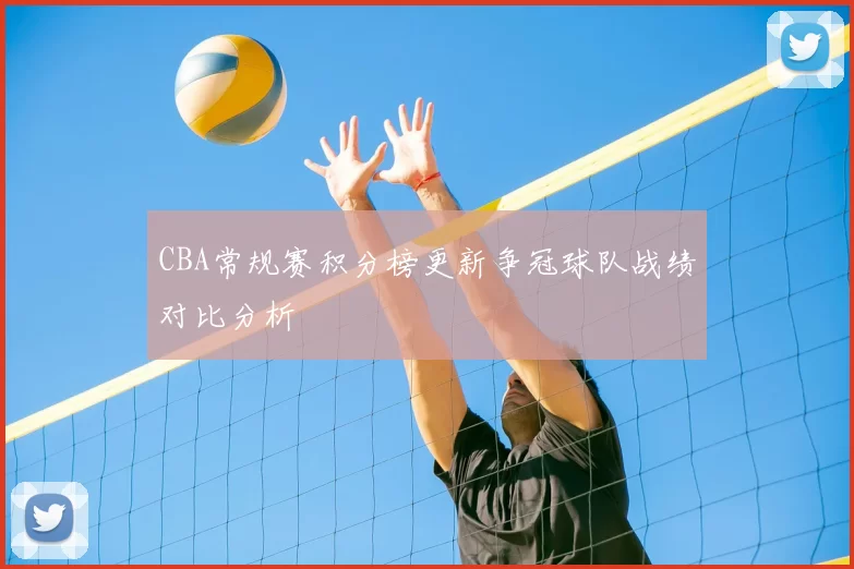 CBA常规赛积分榜更新争冠球队战绩对比分析