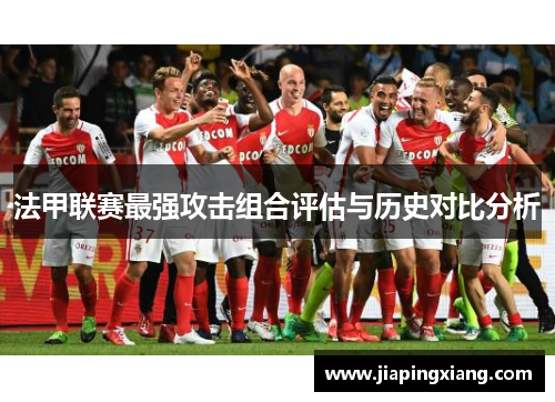 法甲联赛最强攻击组合评估与历史对比分析